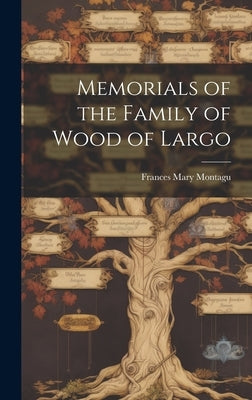Memorials of the Family of Wood of Largo by Montagu, Frances Mary