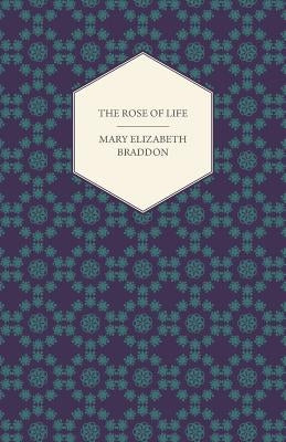 The Rose of Life by Braddon, Mary Elizabeth