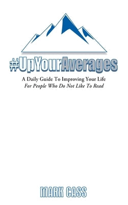 A Daily Guide To Improving Your Life: For People Who Do Not Like To Read by Cass, Mark