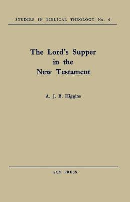 The Lord's Supper in the New Testament by Higgins, A. J. B.