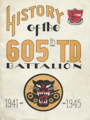 History Of The 605th Tank Destroyer Battalion 1941-1945 Unit History by History Delivered