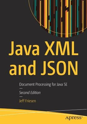 Java XML and JSON: Document Processing for Java Se by Friesen, Jeff