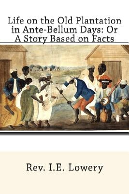 Life on the Old Plantation in Ante-Bellum Days: OR A Story Based on Facts by White, J. Wofford