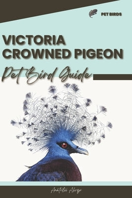 Victoria Crowned Pigeon: Pet bird guide by Ahryr, Anatolii