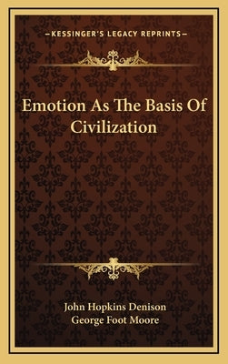 Emotion As The Basis Of Civilization by Denison, John Hopkins