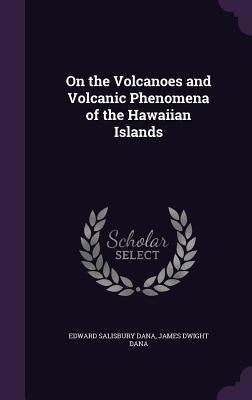 On the Volcanoes and Volcanic Phenomena of the Hawaiian Islands by Dana, Edward Salisbury