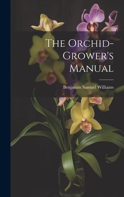 The Orchid-Grower's Manual by Williams, Benjamin Samuel