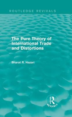 The Pure Theory of International Trade and Distortions (Routledge Revivals) by Hazari, Bharat