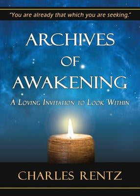 Archives of Awakening: A Loving Invitation to Look Within by Rentz, Charles