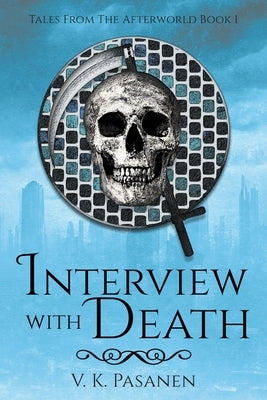 Interview with Death, Tales from the Afterworld Book 1 by Pasanen, V. K.
