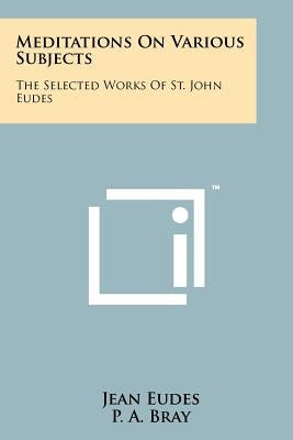 Meditations On Various Subjects: The Selected Works Of St. John Eudes by Eudes, Jean