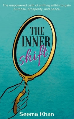 The Inner Shift: The Empowered Path of Shifting Within to Gain Purpose, Prosperity, and Peace by Khan, Seema