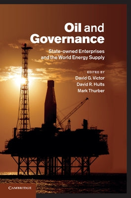 Oil and Governance: State-Owned Enterprises and the World Energy Supply by Victor, David G.