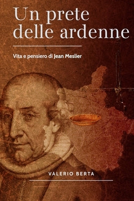 Un Prete Delle Ardenne: vita e pensiero di Jean Meslier by Berta, Valerio