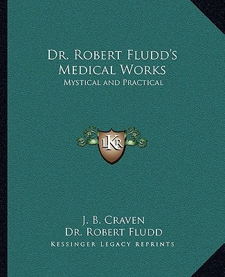 Dr. Robert Fludd's Medical Works: Mystical and Practical by Craven, J. B.