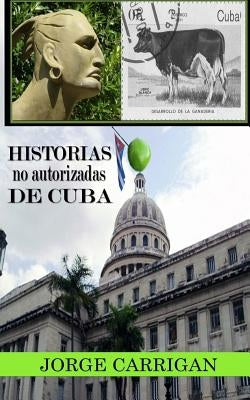 Historias No autorizadas De Cuba by Carrigan, Jorge