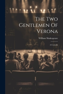 The Two Gentlemen Of Verona: A Comedy by Shakespeare, William