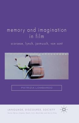 Memory and Imagination in Film: Scorsese, Lynch, Jarmusch, Van Sant by Lombardo, P.