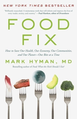 Food Fix: How to Save Our Health, Our Economy, Our Communities, and Our Planet--One Bite at a Time by Hyman, Mark