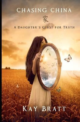 Chasing China: A Daughter's Quest for Truth by Bratt, Kay