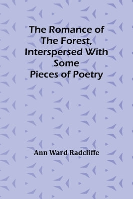 The Romance of the Forest, interspersed with some pieces of poetry by Radcliffe, Ann Ward