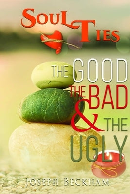 Soul Ties: The Good The Bad & The Ugly by Beckham, Joseph