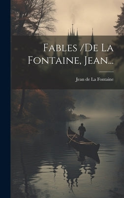 Fables /de La Fontaine, Jean... by Jean de la Fontaine