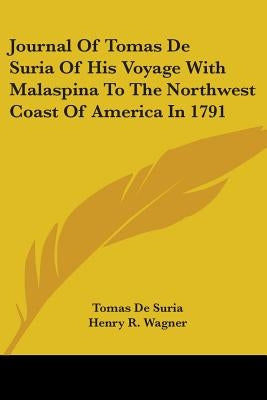 Journal Of Tomas De Suria Of His Voyage With Malaspina To The Northwest Coast Of America In 1791 by De Suria, Tomas