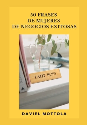 50 Frases de mujeres de negocio exitosas by Mottla, Daviel