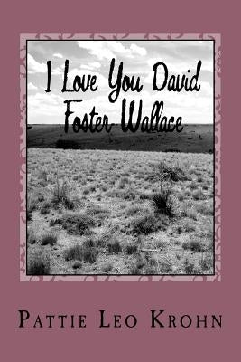 I Love You David Foster Wallace by Krohn, Pattie Leo