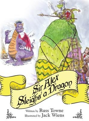 Sir Alex Sleighs a Dragon by Towne, Russ