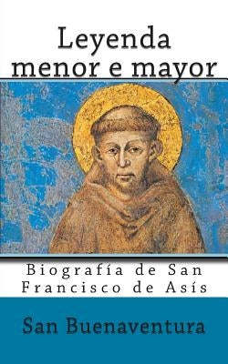 Leyenda menor e mayor: Biografia de San Francisco de Asis by San Buenaventura