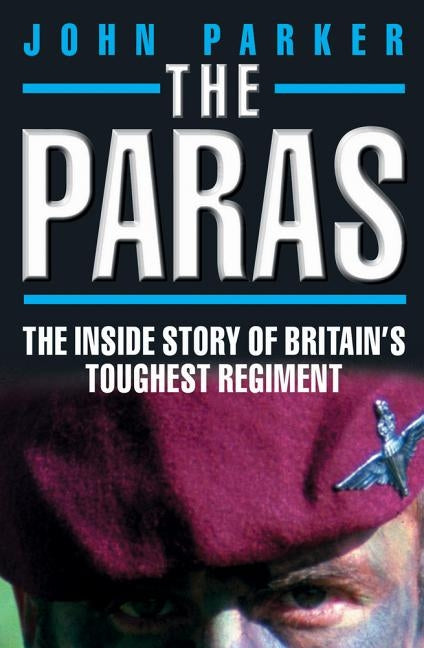 The Paras - The Inside Story of Britain's Toughest Regiment by Parker, John