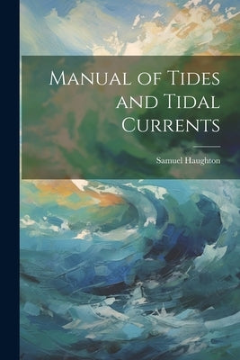 Manual of Tides and Tidal Currents by Haughton, Samuel