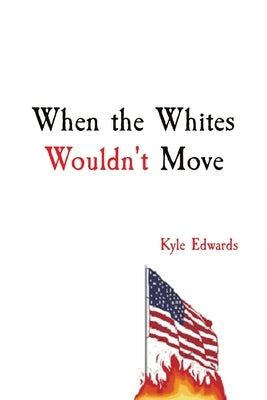 When the Whites Wouldn't Move: Kyle Edwards by Edwards, Kyle