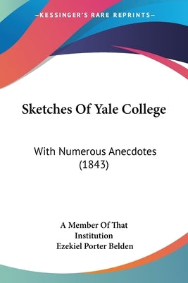 Sketches Of Yale College: With Numerous Anecdotes (1843) by A. Member of That Institution