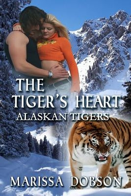 The Tiger's Heart: Alaskan Tigers: Book Two by Dobson, Marissa