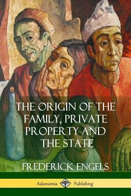 The Origin of the Family, Private Property and the State by Engels, Frederick