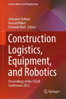 Construction Logistics, Equipment, and Robotics: Proceedings of the Clear Conference 2023 by Fottner, Johannes