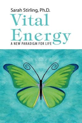 Vital Energy: A New Paradigm For life by Stirling, Sarah