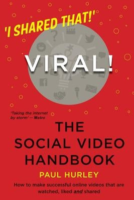Viral! The Social Video Handbook by Hurley, Paul