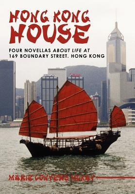 Hong Kong House: Four Novellas about Life at 169 Boundary Street. Hong Kong. by McKay, Marie Conyers
