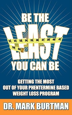 Be The Least You Can Be: Getting the Most Out of Your Phentermine Based Weight Loss Program by Burtman, Mark
