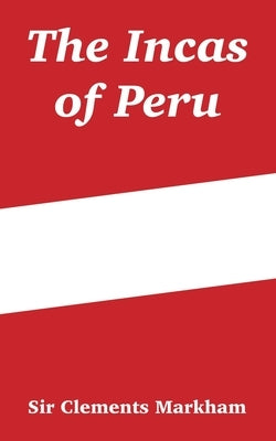 The Incas of Peru by Markham, Clements