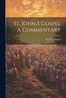 St. John S Gospel A Commentary by R H Lightfoot