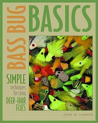 Bass Bug Basics: Simple Techniques for Tying Deer-Hair Flies by Likakis, John M.