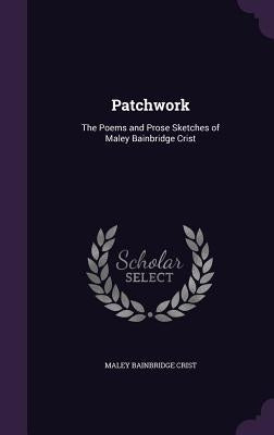 Patchwork: The Poems and Prose Sketches of Maley Bainbridge Crist by Crist, Maley Bainbridge