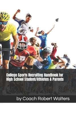 College Sports Recruiting Handbook for High School Student/Athletes & Parents by Walters, Robert