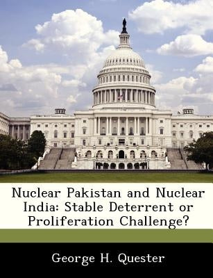 Nuclear Pakistan and Nuclear India: Stable Deterrent or Proliferation Challenge? by Quester, George H.