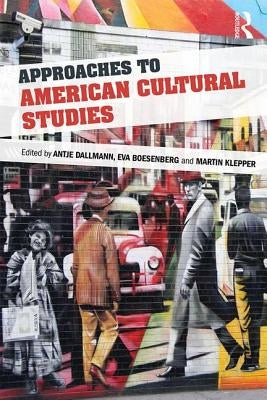 Approaches to American Cultural Studies by Dallmann, Antje